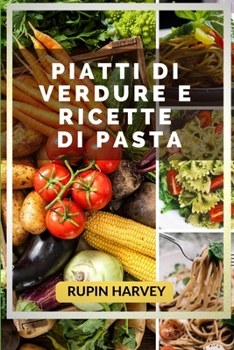 Paperback Piatti Di Verdure E Ricette Di Pasta: Ricettario Di Famiglia. [Italian] Book