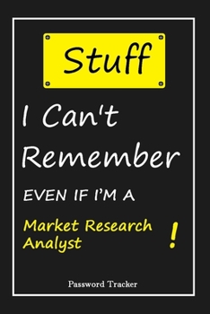 STUFF! I Can't Remember EVEN IF I'M A Market Research Analyst: An Organizer for All Your Passwords and Shity Shit with Unique Touch | Password Tracker ... Woman, Gift from Husband, Gift for Birthday