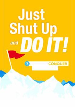 Hardcover Just Shut Up and Do It: 7 Steps to Conquer Your Goals Book