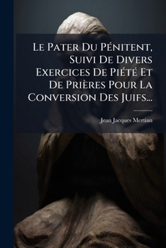 Paperback Le Pater Du Pénitent, Suivi De Divers Exercices De Piété Et De Prières Pour La Conversion Des Juifs... [French] Book