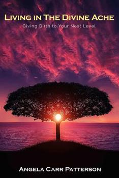 Paperback Living in The Divine Ache(TM): Giving Birth to Your Next Level Book