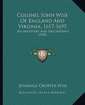 Paperback Colonel John Wise Of England And Virginia, 1617-1695: His Ancestors And Descendants (1918) Book