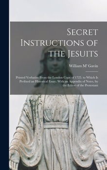 Hardcover Secret Instructions of the Jesuits: Printed Verbatim From the London Copy of 1725. to Which Is Prefixed an Historical Essay; With an Appendix of Notes Book