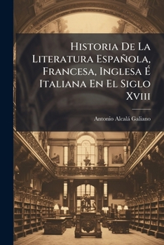Paperback Historia De La Literatura Española, Francesa, Inglesa Ã&#137; Italiana En El Siglo Xviii [Spanish] Book