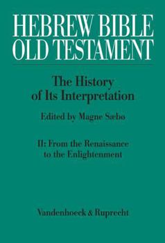 Hebrew Bible/Old Testament: The History of Its Interpretation, V.2: From the Renaissance to the Enlightenment