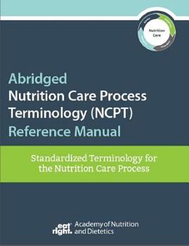 Spiral-bound Abridged Nutrition Care Process Terminology (NCPT) Reference Manual: Standardized Terminology for the Nutrition Care Process Book