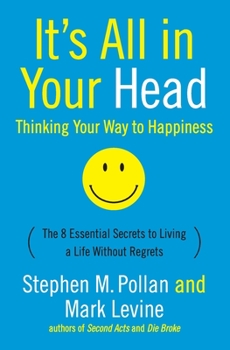 Paperback It's All in Your Head (Thinking Your Way to Happiness): The 8 Essential Secrets to Leading a Life Without Regrets Book