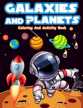 Paperback Galaxies And Planets Coloring and Activity Book For Kids: Fun Galaxies And Planets Activities And Coloring Pages For Boys And Girls. Great Coloring An Book