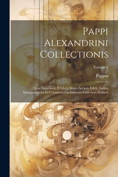 Paperback Pappi Alexandrini Collectionis: Quae Supersunt. E Libris Manu Scriptis Editit, Latina Interpretatione Et Commentariis Instruxit Fridericus Hultsch; Vo [Greek, Ancient (To 1453)] Book