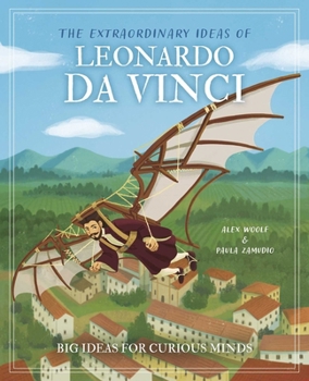 The Extraordinary Ideas of Leonardo Da Vinci: Big Ideas for Curious Minds (Arcturus Genius Ideas)