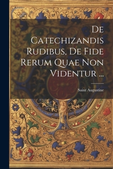 Paperback De Catechizandis Rudibus, De Fide Rerum Quae Non Videntur ... [Latin] Book