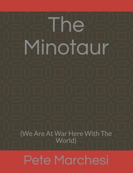 The Minotaur: (We Are At War Here With The World)