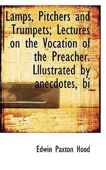 Paperback Lamps, Pitchers and Trumpets; Lectures on the Vocation of the Preacher. Lllustrated by Anecdotes, Bi Book
