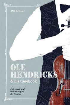 Hardcover OLE Hendricks and His Tunebook: Folk Music and Community on the Frontier Book