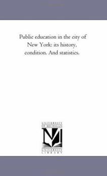 Public Education In The City Of New York: Its History, Condition, And Statistics : An Official Report To The Board Of Education
