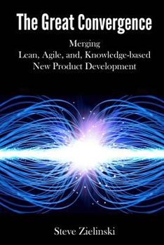 Paperback The Great Convergence: Merging Lean, Agile, and Knowledge-based New Product Development Book