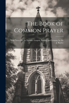 Paperback The Book of Common Prayer: With Notes On the Epistles, Gospels, Psalms, and Lessons, by Sir J. Bayley Book