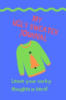 Paperback My Ugly Sweater Journal: Leave your corky thoughts in here! Book