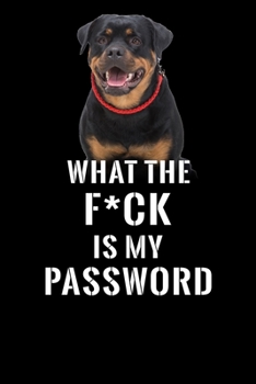 What The F*CK Is My Password, Rottweiler: Password Book Log & Internet Password Organizer, Alphabetical Password Book, password book Rottweiler and ... 6 x 9 inches (Internet Password Logbook)