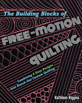 Paperback The Building Blocks of Free-Motion Quilting: Combining Basic Designs Into Knock-Out Custom Quilting Book