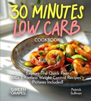 Effortless 30 minutes LOW-CARB Cookbook: Explore The Quick Fixer 100+ Effortless Weight Control Recipes - Pictures Included! (Low-Carb Collection)