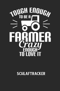 TOUGH ENOUGH TO BE A FARMER CRAZY ENOUGH TO LOVE IT - Schlaftracker: Arbeitsbuch, um deinen Schlafrhythmus zu dokumentieren und zu verstehen bzw. zu o