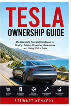Tesla Ownership Guide: The Complete Practical Handbook for Buying, Driving, Charging, Maintaining and Living With a Tesla (Essential Guides to Crafts ... and Essential Skills for Everyday Makers)