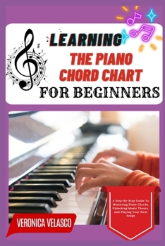 Paperback Learning the Piano Chord Chart for Beginners: A Step-By-Step Guide To Mastering Piano Chords, Unlocking Music Theory, And Playing Your First Songs Book