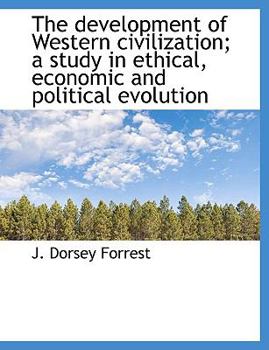 The Development of Western Civilization; a Study in Ethical, Economic and Political Evolution