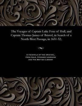 Paperback The Voyages of Captain Luke Foxe of Hull, and Captain Thomas James of Bristol, in Search of a North-West Passage, in 1631-32; Book