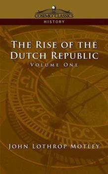 The Rise of the Dutch Republic - Volume 1 - Book #1 of the Rise of the Dutch Republic