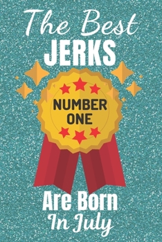 The Best Jerks Are Born In July (Number One): Gifts for Men. This Funny Notebook / Funny Journal is 6x9in size with 110+ lined ruled pages. Funny ... Funny Christmas Gifts. Funny Birthday Gifts.