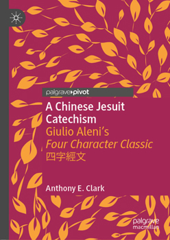 Hardcover A Chinese Jesuit Catechism: Giulio Aleni's Four Character Classic 四字經文 Book