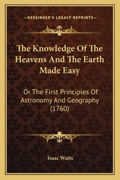 Paperback The Knowledge Of The Heavens And The Earth Made Easy: Or The First Principles Of Astronomy And Geography (1760) Book