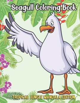 Seagull Coloring Book Tropical Jungle Mandala Edition: Silly Fun and Entertaining Coloring Pages with Animal Cartoon and Jungle Mandala Patterns