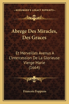 Paperback Abrege Des Miracles, Des Graces: Et Merveilles Avenus A L'Intercession De La Glorieuse Vierge Marie (1664) [French] Book