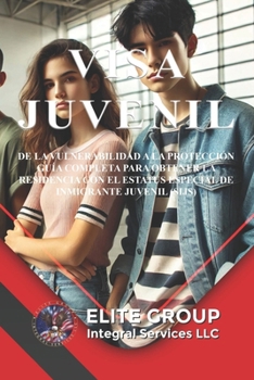 VISA JUVENIL: DE LA VULNERABILIDAD A LA PROTECCIÓN GUÍA COMPLETA PARA OBTENER LA RESIDENCIA CON EL ESTATUS ESPECIAL DE INMIGRANTE JUVENIL (SIJS) (Spanish Edition)