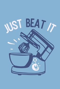 Just Beat It: Blank Lined Notebook: Baking Gift Culinary Student Gift 6x9 | 110 Blank  Pages | Plain White Paper | Soft Cover Book