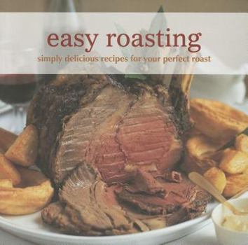 Hardcover Easy Roasting: Simply Delicious Recipes for Your Perfect Roast Book