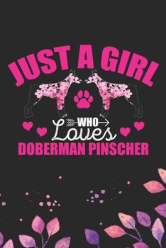 Just A Girl Who Loves Doberman Pinscher: Cool Doberman Pinscher Dog Journal Notebook - Doberman Pinscher Puppy Lover Gifts – Funny Doberman Pinscher ... Pinscher Owner Gifts. 6 x 9 in 120 pages