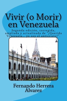 Vivir (o Morir) en Venezuela: Segunda edición, corregida, ampliada y actualizada de “¡Querida Venezuela… yo soy el anticristo!”.