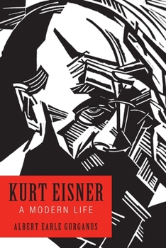 Kurt Eisner: A Modern Life - Book  of the German History in Context