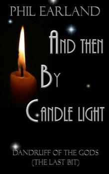 Paperback And Then By Candle Light: Dandruff of the Gods (the last bit) Book