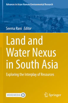 Land and Water Nexus in South Asia: Exploring the Interplay of Resources (Advances in Asian Human-Environmental Research)
