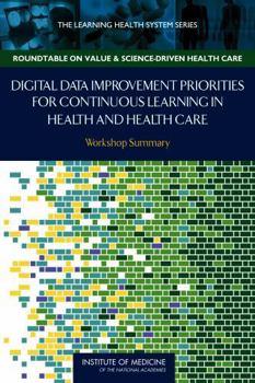 Paperback Digital Data Improvement Priorities for Continuous Learning in Health and Health Care: Workshop Summary Book