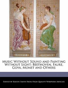 Paperback Music Without Sound and Painting Without Sight: Beethoven, Faure, Goya, Monet and Others Book