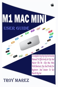 Paperback M1 Mac Mini User Guide: A Complete Step by Step Instruction Manual to Effectively Set up and Master the M1 Chip Mac Mini with Shortcuts, Tips Book