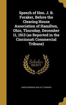 Hardcover Speech of Hon. J. B. Foraker, Before the Clearing House Association of Hamilton, Ohio, Thursday, December 11, 1913 (as Reported in the Cincinnati Comm Book