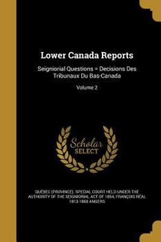 Paperback Lower Canada Reports: Seigniorial Questions = Decisions Des Tribunaux Du Bas-Canada; Volume 2 Book