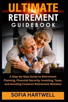 Paperback Ultimate Retirement Guidebook: A Step-by-Step Guide to Retirement Planning, Financial Security, Investing, Taxes, and Avoiding Common Retirement Mista Book